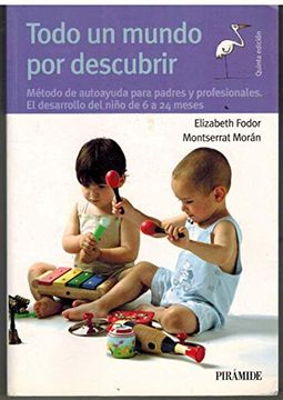 Todo un Mundo por Descubrir (3ª Ed. ): Metodo de Autoayuda Para pa Dresy Profesionales, el Desarrollo del Niño de 6 a 24 Meses