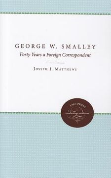 portada george w. smalley: forty years a foreign correspondent (in English)