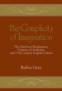 portada The Complicity of Imagination Hardback: The American Renaissance, Contests of Authority, and Seventeenth-Century English Culture (Cambridge Studies in American Literature and Culture) (en Inglés)