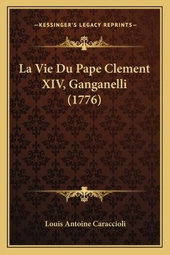 portada La Vie Du Pape Clement XIV, Ganganelli (1776) (en Francés)