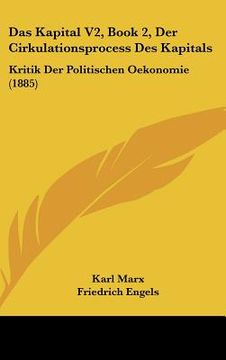 portada Das Kapital V2, Book 2, Der Cirkulationsprocess Des Kapitals: Kritik Der Politischen Oekonomie (1885) (en Alemán)