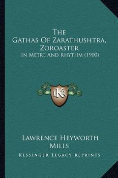 portada the gathas of zarathushtra, zoroaster: in metre and rhythm (1900) (in English)
