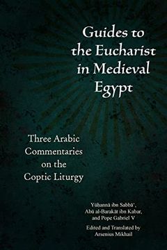 portada Guides to the Eucharist in Medieval Egypt: Three Arabic Commentaries on the Coptic Liturgy (Christian Arabic Texts in Translation) (en Inglés)