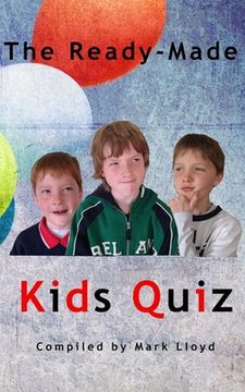 portada The Ready-Made Kids Quiz: 5 quizzes of 10 rounds of 10 general knowledge questions (in English)