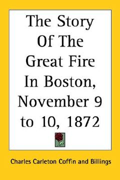 portada the story of the great fire in boston, november 9 to 10, 1872 (en Inglés)