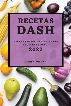 portada Recetas Dash 2022: Recetas Bajas en Sodio Para Reducir el Peso