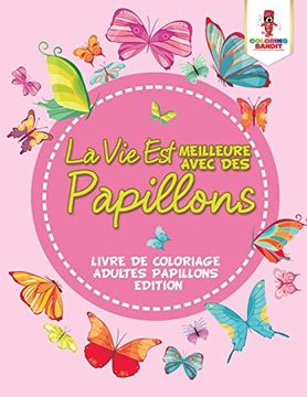 portada La vie est Meilleure Avec des Papillons: Livre de Coloriage Adultes Papillons Edition (en Francés)