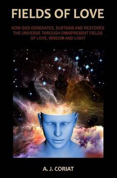 portada Fields of Love: How God Generates, Sustains and Restores the Universe through Omnipresent Fields of Love, Wisdom and Light (in English)