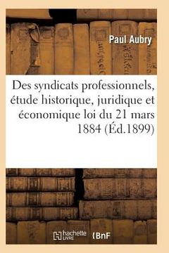 portada Des Syndicats Professionnels, Étude Historique, Juridique Et Économique de la Loi Du 21 Mars 1884 (en Francés)