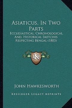 portada asiaticus, in two parts: ecclesiastical, chronological, and, historical sketches respecting bengal (1803) (en Inglés)