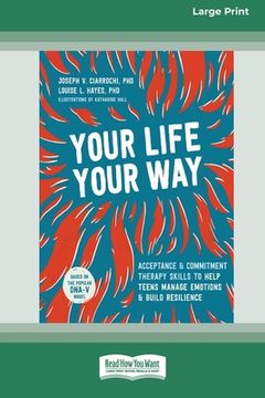 portada Your Life, Your Way: Acceptance and Commitment Therapy Skills to Help Teens Manage Emotions and Build Resilience [Standard Large Print] (en Inglés)