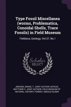 portada Type Fossil Miscellanea (worms, Problematica, Conoidal Shells, Trace Fossils) in Field Museum: Fieldiana, Geology, Vol.37, No.1 (in English)