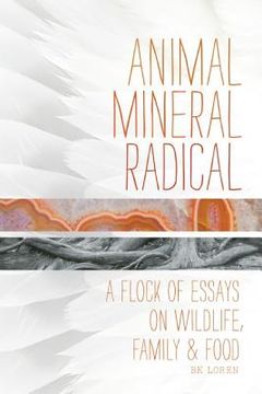 portada animal, mineral, radical: essays on wildlife, family, and food (en Inglés)