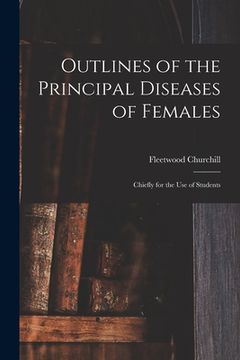 portada Outlines of the Principal Diseases of Females: Chiefly for the Use of Students (en Inglés)