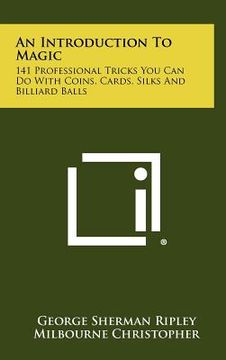 portada an introduction to magic: 141 professional tricks you can do with coins, cards, silks and billiard balls