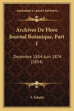 portada Archives De Flore Journal Botanique, Part 1: Decembre 1854-Juin 1874 (1854) (en Francés)