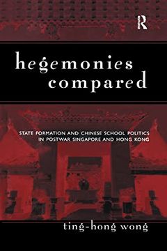 portada Hegemonies Compared: State Formation and Chinese School Politics in Postwar Singapore and Hong Kong (en Inglés)