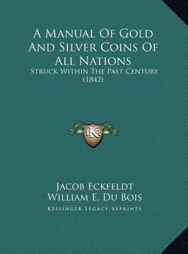 portada a manual of gold and silver coins of all nations: struck within the past century (1842) (en Inglés)