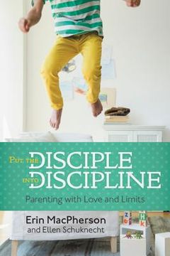 portada Put the Disciple Into Discipline: Parenting With Love and Limits (in English)