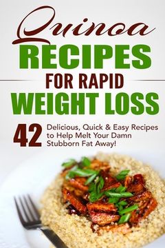 portada Quinoa Recipes for Rapid Weight Loss: 42 Delicious, Quick & Easy Recipes to Help Melt Your Damn Stubborn Fat Away! (en Inglés)