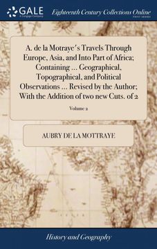 portada A. De la Motraye's Travels Through Europe, Asia, and Into Part of Africa; Containing. Geographical, Topographical, and Political Observations. The Addition of two new Cuts. Of 2; Volume 2 (en Inglés)