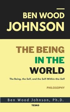 portada The Being in the World: The Being, The Self, and The Self-Within-The-Self (en Inglés)