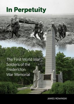 portada In Perpetuity: The First World War Soldiers of the Fredericton War Memorial (en Inglés)