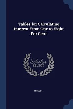 portada Tables for Calculating Interest From One to Eight Per Cent (en Inglés)