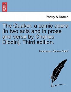 portada the quaker, a comic opera [in two acts and in prose and verse by charles dibdin]. third edition. (en Inglés)