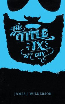portada The Title IX Guy: Several Short Essays on Masculinity (Both the Good and Bad Kind), Rape Culture, and Other Things We Should Be Talking 