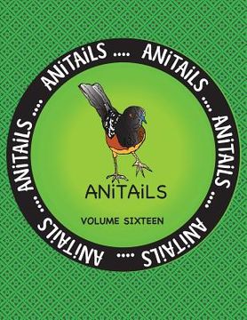 portada ANiTAiLS Volume Sixteen: Learn about the Spotted Towhee, Grizzly Bear, Chinese Crocodile Lizard, American Goldfinch, Black Racer, American Pika (en Inglés)