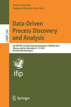 portada Data-Driven Process Discovery and Analysis: 5th Ifip Wg 2.6 International Symposium, Simpda 2015, Vienna, Austria, December 9-11, 2015, Revised Select