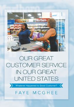 portada Our Great Customer Service in Our Great United States: Whatever Happened to Good Customer?