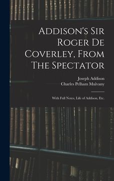 portada Addison's Sir Roger De Coverley, From The Spectator; With Full Notes, Life of Addison, Etc.