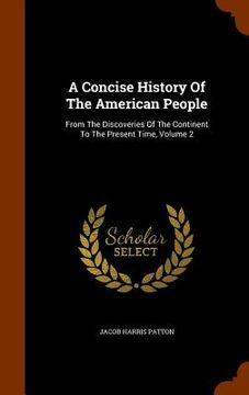portada A Concise History Of The American People: From The Discoveries Of The Continent To The Present Time, Volume 2