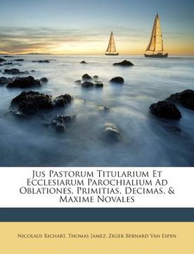 portada Jus Pastorum Titularium Et Ecclesiarum Parochialium Ad Oblationes, Primitias, Decimas, & Maxime Novales (en Inglés)