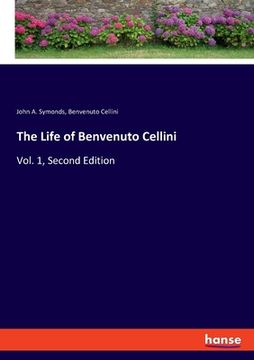 portada The Life of Benvenuto Cellini: Vol. 1, Second Edition (en Inglés)