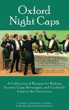 portada Oxford Night Caps: A Collection of Recipes for Making Various Cups, Beverages, and Cocktails Used in the University (en Inglés)