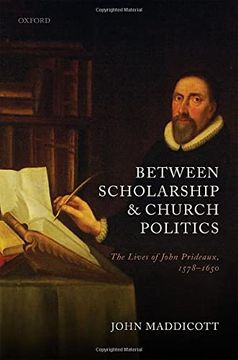 portada Between Scholarship and Church Politics: The Lives of John Prideaux, 1578-1650 (History of Universities Series) (en Inglés)