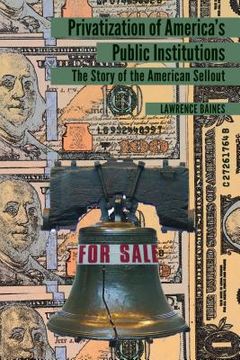 portada Privatization of America's Public Institutions: The Story of the American Sellout (en Inglés)
