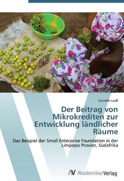 portada Der Beitrag von Mikrokrediten zur Entwicklung ländlicher Räume: Das Beispiel der Small Enterprise Foundation in der Limpopo Provinz, Südafrika