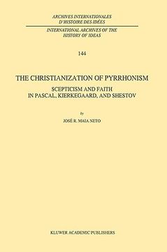 portada the christianization of pyrrhonism: scepticism and faith in pascal, kierkegaard, and shestov (en Inglés)