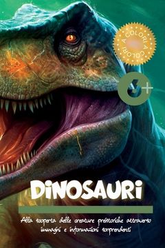 portada Dinosauri: Alla scoperta delle creature preistoriche attraverso immagini e informazioni sorprendenti (in Italian)