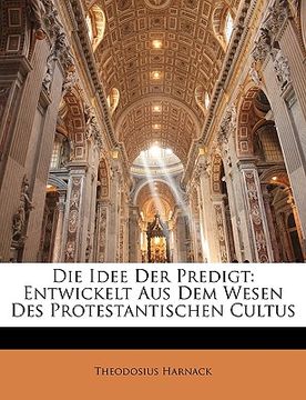 portada Die Idee Der Predigt Entwickelt Aus Dem Wesen Des Protestantischen Cultus (in German)