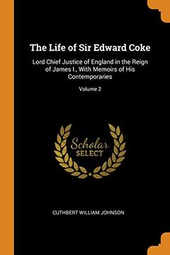 portada The Life of sir Edward Coke: Lord Chief Justice of England in the Reign of James i. , With Memoirs of his Contemporaries; Volume 2 