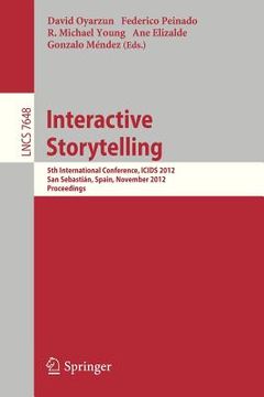 portada interactive storytelling: 5th international conference, icids 2012, san sebastian, spain, november 12-15, 2012. proceedings