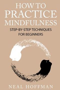 portada How To Practice Mindfulness: Step-By-Step Techniques For Beginners (en Inglés)