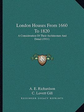 portada london houses from 1660 to 1820: a consideration of their architecture and detail (1911) (en Inglés)