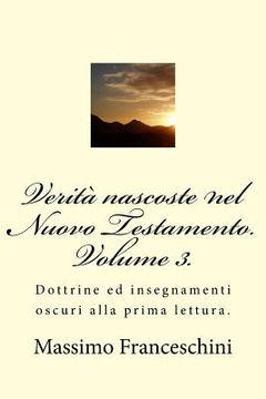 portada Verità nascoste nel Nuovo Testamento. Volume 3.: Dottrine ed insegnamenti oscuri alla prima lettura. (en Italiano)