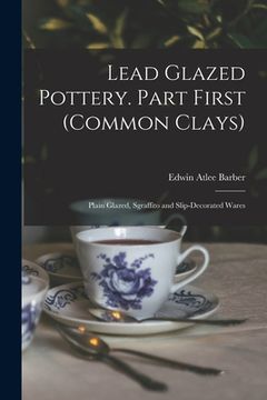 portada Lead Glazed Pottery. Part First (common Clays): Plain Glazed, Sgraffito and Slip-decorated Wares